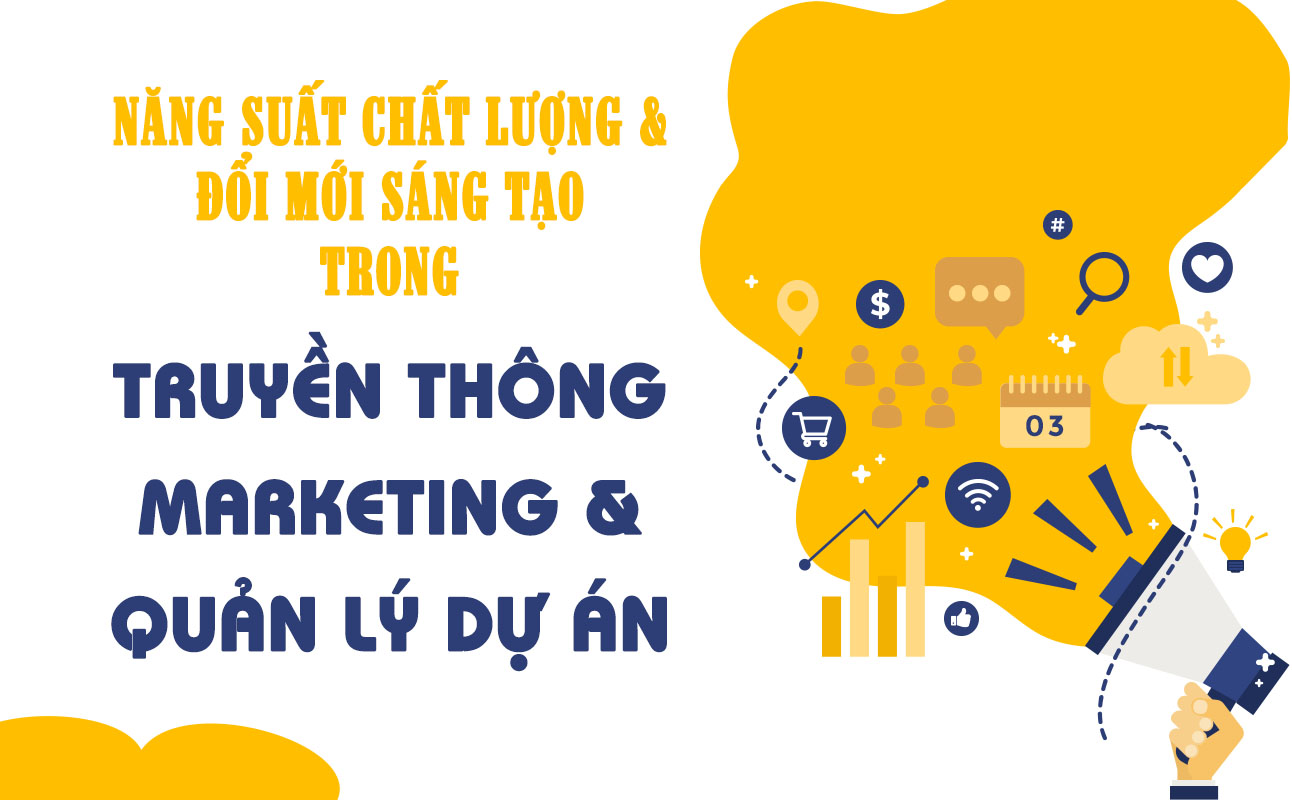 Quản trị năng suất chất lượng và đổi mới sáng tạo trong hoạt động truyền thông Marketing và quản lý dự án